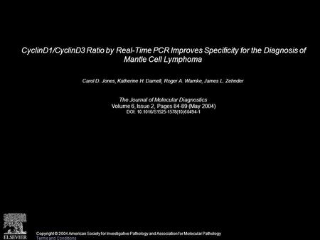CyclinD1/CyclinD3 Ratio by Real-Time PCR Improves Specificity for the Diagnosis of Mantle Cell Lymphoma Carol D. Jones, Katherine H. Darnell, Roger A.