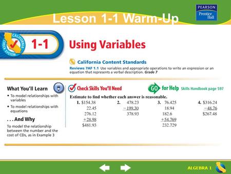ALGEBRA 1 Lesson 1-1 Warm-Up Are the following answers reasonable? Use estimation to determine why or why not. 1. 2. 3. 4.