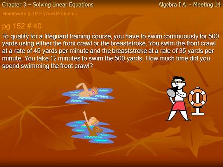 Chapter 3 – Solving Linear Equations Algebra I A - Meeting 14 Homework # 10 – Word Problems pg 152 # 40 To qualify for a lifeguard training course, you.