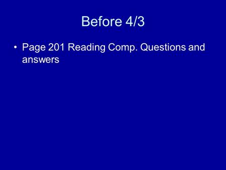 Before 4/3 Page 201 Reading Comp. Questions and answers.