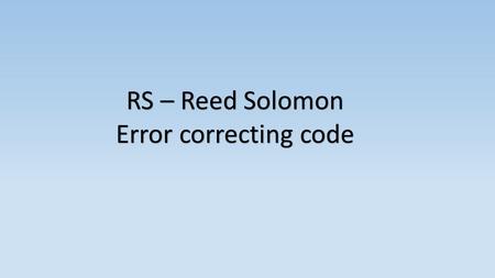 RS – Reed Solomon Error correcting code. Error-correcting codes are clever ways of representing data so that one can recover the original information.
