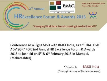 Conference Asia Signs MoU with BMGI India, as a “STRATEGIC ADVISOR” FOR 2nd Annual HR Excellence Forum & Awards 2015 to be held on 5 th & 6 th February.