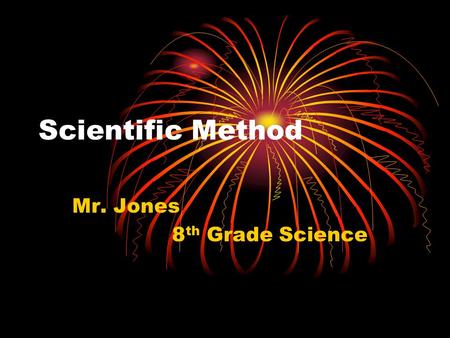 Scientific Method Mr. Jones 8 th Grade Science What is the ‘scientific method’? The words Scientific Method are a term referring the principles that.