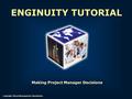 Making Project Manager Decisions ENGINUITY TUTORIAL Copyright Virtual Management Simulations.