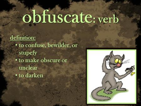 Obfuscate : verb definition: to confuse, bewilder, or stupefy to confuse, bewilder, or stupefy to make obscure or unclear to make obscure or unclear to.