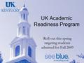 An Equal Opportunity University UK Academic Readiness Program Roll-out this spring targeting students admitted for Fall 2009.