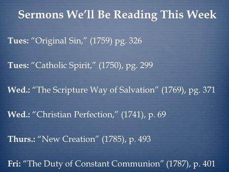 Sermons We’ll Be Reading This Week Tues: “Original Sin,” (1759) pg. 326 Tues: “Catholic Spirit,” (1750), pg. 299 Wed.: “The Scripture Way of Salvation”