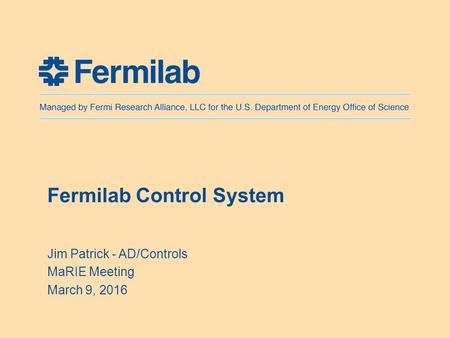 Fermilab Control System Jim Patrick - AD/Controls MaRIE Meeting March 9, 2016.