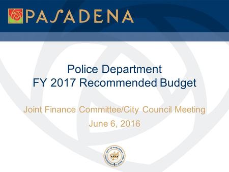 Police Department FY 2017 Recommended Budget Joint Finance Committee/City Council Meeting June 6, 2016 1.