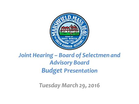Fiscal Year 2017 Joint Hearing – Board of Selectmen and Advisory Board Budget Presentation Tuesday March 29, 2016.