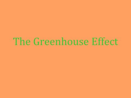 The Greenhouse Effect. Natural heating of earth’s surface caused by greenhouse gases –CO 2 (Carbon Dioxide) –CH 3 (Methane) –N 2 O (Nitrous Oxide) –H.