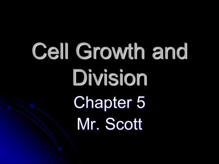 Cell Growth and Division Chapter 5 Mr. Scott. Cell Growth Limits to cell growth Limits to cell growth The bigger a cell is, the more demands the cell.