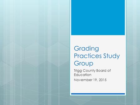 Grading Practices Study Group Trigg County Board of Education November 19, 2015.