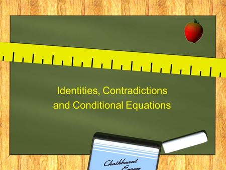 Identities, Contradictions and Conditional Equations.