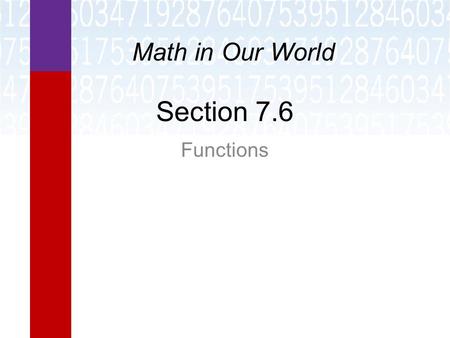 Section 7.6 Functions Math in Our World. Learning Objectives  Identify functions.  Write functions in function notation.  Evaluate functions.  Find.