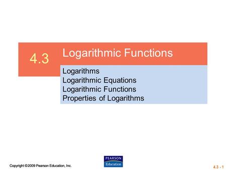 4.3 - 1 4.3 Logarithmic Functions Logarithms Logarithmic Equations Logarithmic Functions Properties of Logarithms.