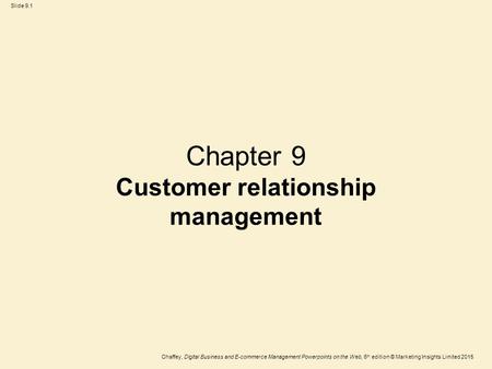 Slide 9.1 Chaffey, Digital Business and E-commerce Management Powerpoints on the Web, 6 th edition © Marketing Insights Limited 2015 Chapter 9 Customer.