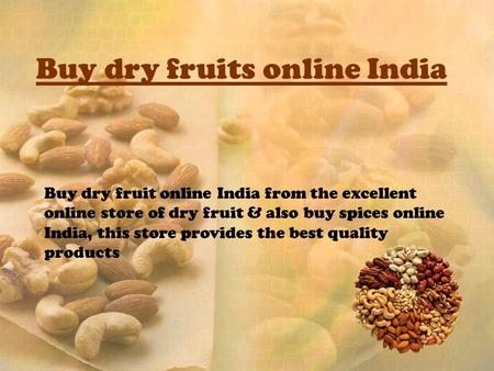 Buy dry fruits online India Buy dry fruit online India from the excellent online store of dry fruit & also buy spices online India, this store provides.