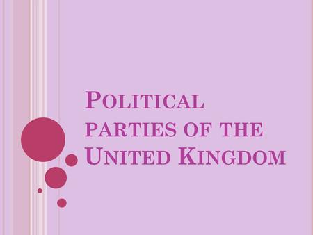 P OLITICAL PARTIES OF THE U NITED K INGDOM. Ten political parties are represented in the House of Commons of the United Kingdom, with a further two represented.