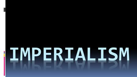 What Is Imperialism?  Policy where stronger nations extend their economic, political, and military control  U.S. Goal – become an imperial power.