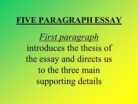 FIVE PARAGRAPH ESSAY First paragraph introduces the thesis of the essay and directs us to the three main supporting details.