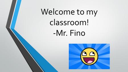 Welcome to my classroom! -Mr. Fino. Why do we have rules, procedures, and routines? Safety Time Comfort LEARNING!!!