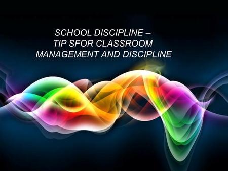 Page 1 SCHOOL DISCIPLINE – TIP SFOR CLASSROOM MANAGEMENT AND DISCIPLINE.