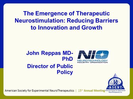 The Emergence of Therapeutic Neurostimulation: Reducing Barriers to Innovation and Growth John Reppas MD- PhD Director of Public Policy American Society.