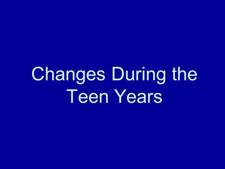 Changes During the Teen Years. Physical Changes The BODY  Changes start around age 10-14  Caused by HORMONES which are chemicals in the body  Adolescence.