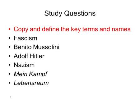 Study Questions Copy and define the key terms and names Fascism Benito Mussolini Adolf Hitler Nazism Mein Kampf Lebensraum.