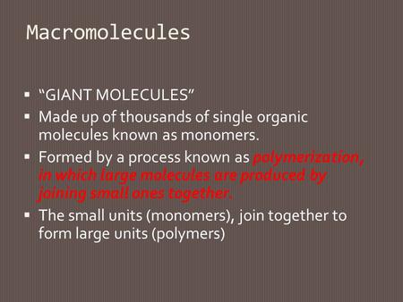 Macromolecules  “GIANT MOLECULES”  Made up of thousands of single organic molecules known as monomers.  Formed by a process known as polymerization,