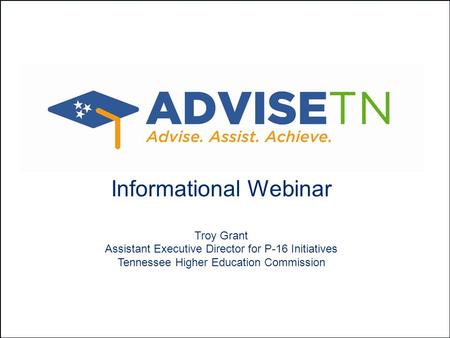 Informational Webinar Troy Grant Assistant Executive Director for P-16 Initiatives Tennessee Higher Education Commission.