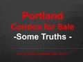 www.matinrealestate.com Portland Condos for Sale -Some Truths -