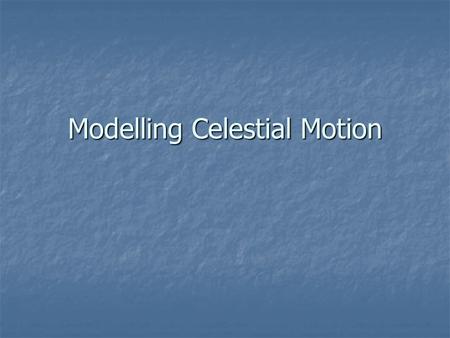 Modelling Celestial Motion. Using Models Designers and engineers use models to help them solve problems without having to construct the real thing. Designers.