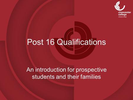 Post 16 Qualifications An introduction for prospective students and their families.
