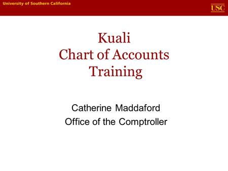 Kuali Chart of Accounts Training Catherine Maddaford Office of the Comptroller.