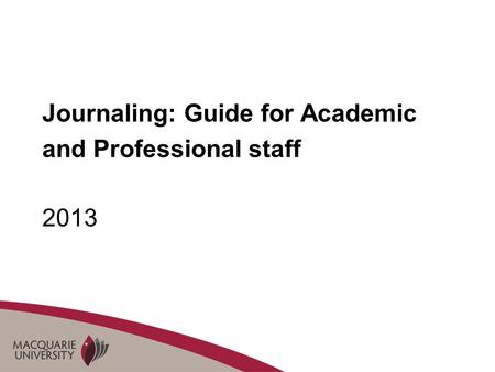 1 Journaling: Guide for Academic and Professional staff 2013.