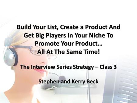 Build Your List, Create a Product And Get Big Players In Your Niche To Promote Your Product… All At The Same Time! The Interview Series Strategy – Class.