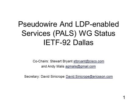 Pseudowire And LDP-enabled Services (PALS) WG Status IETF-92 Dallas Co-Chairs: Stewart Bryant and Andy Malis