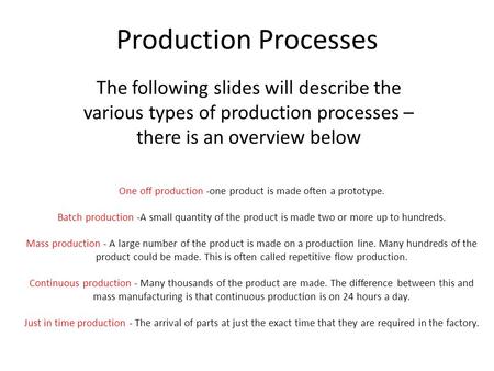 Production Processes The following slides will describe the various types of production processes – there is an overview below One off production -one.