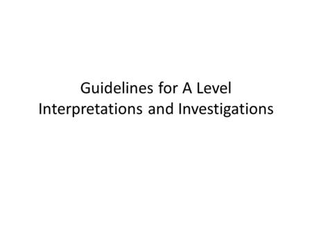 Guidelines for A Level Interpretations and Investigations.