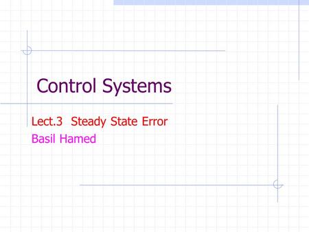 Control Systems Lect.3 Steady State Error Basil Hamed.