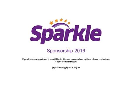 Sponsorship 2016 If you have any queries or if would like to discuss personalised options please contact our Sponsorship Manager.