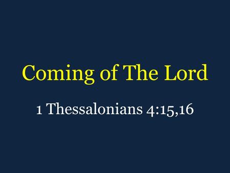 Coming of The Lord 1 Thessalonians 4:15,16. Message of The Bible Christ is coming Christ has come Christ will come again.