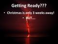 Getting Ready??? Christmas is only 3 weeks away! BUT….
