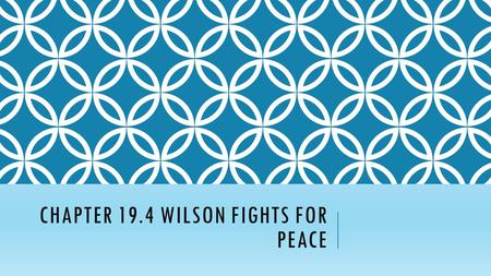 CHAPTER 19.4 WILSON FIGHTS FOR PEACE. WILSON’S 14 POINTS  Wilsons plan for peace  First five addressed the prevention of another war 1.No secret treaties.