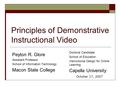 Principles of Demonstrative Instructional Video Peyton R. Glore Assistant Professor School of Information Technology Macon State College October 17, 2007.