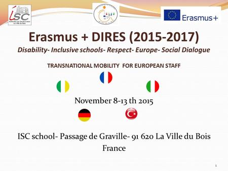 Erasmus + DIRES (2015-2017) Disability- Inclusive schools- Respect- Europe- Social Dialogue TRANSNATIONAL MOBILITY FOR EUROPEAN STAFF November 8-13 th.