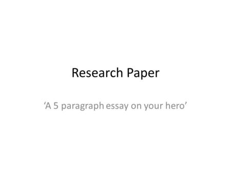 Research Paper ‘A 5 paragraph essay on your hero’.