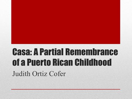Casa: A Partial Remembrance of a Puerto Rican Childhood